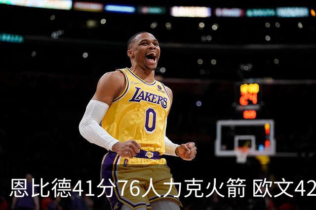 恩比德41分76人力克火箭 欧文42分独行侠险胜